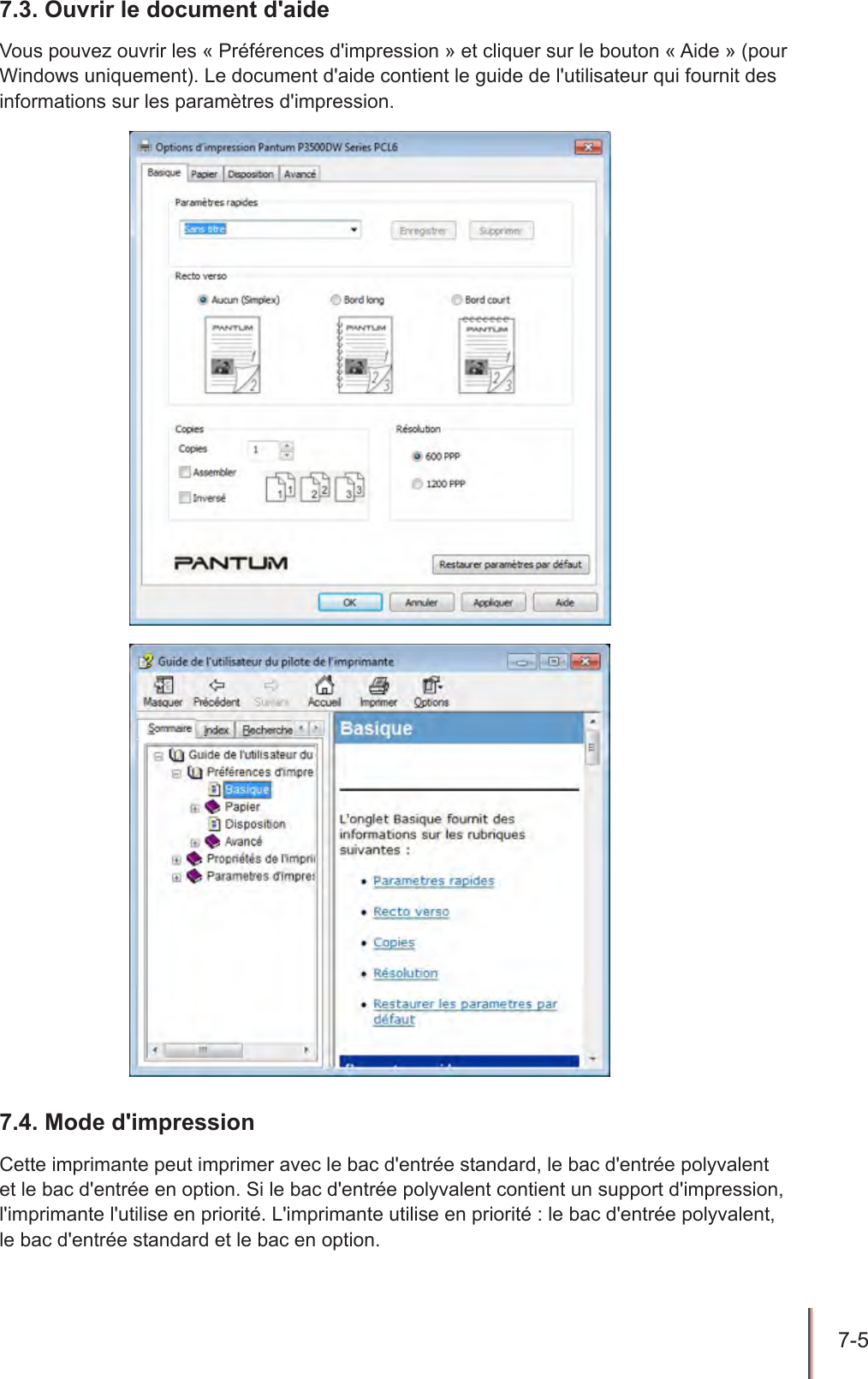 7-5  7.3. Ouvrir le document d&apos;aideVous pouvez ouvrir les « Préférences d&apos;impression » et cliquer sur le bouton « Aide » (pour Windows uniquement). Le document d&apos;aide contient le guide de l&apos;utilisateur qui fournit des informations sur les paramètres d&apos;impression.7.4. Mode d&apos;impressionCette imprimante peut imprimer avec le bac d&apos;entrée standard, le bac d&apos;entrée polyvalent et le bac d&apos;entrée en option. Si le bac d&apos;entrée polyvalent contient un support d&apos;impression, l&apos;imprimante l&apos;utilise en priorité. L&apos;imprimante utilise en priorité : le bac d&apos;entrée polyvalent,  le bac d&apos;entrée standard et le bac en option.