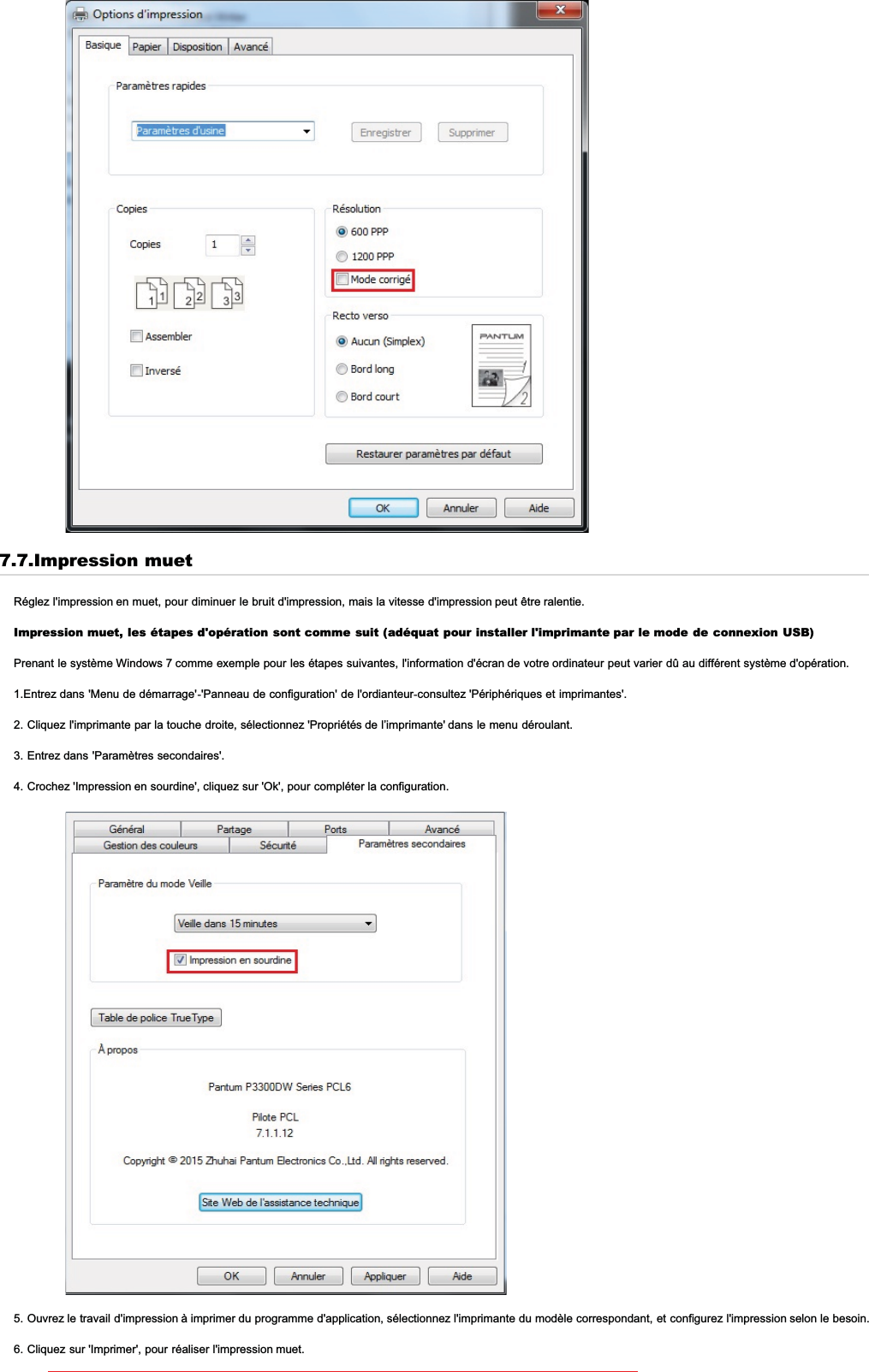 7.7.Impression muetRéglez l&apos;impression en muet, pour diminuer le bruit d&apos;impression, mais la vitesse d&apos;impression peut être ralentie.Impression muet, les étapes d&apos;opération sont comme suit (adéquat pour installer l&apos;imprimante par le mode de connexion USB)Prenant le système Windows 7 comme exemple pour les étapes suivantes, l&apos;information d&apos;écran de votre ordinateur peut varier dû au différent système d&apos;opération.1.Entrez dans &apos;Menu de démarrage&apos;-&apos;Panneau de configuration&apos; de l&apos;ordianteur-consultez &apos;Périphériques et imprimantes&apos;.2. Cliquez l&apos;imprimante par la touche droite, sélectionnez &apos;Propriétés de l’imprimante&apos; dans le menu déroulant.3. Entrez dans &apos;Paramètres secondaires&apos;.4. Crochez &apos;Impression en sourdine&apos;, cliquez sur &apos;Ok&apos;, pour compléter la configuration.5. Ouvrez le travail d&apos;impression à imprimer du programme d&apos;application, sélectionnez l&apos;imprimante du modèle correspondant, et configurez l&apos;impression selon le besoin.6. Cliquez sur &apos;Imprimer&apos;, pour réaliser l&apos;impression muet.