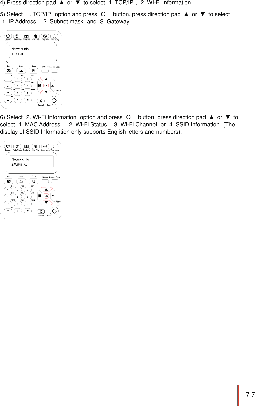 7-74) Press direction pad   or   to select  1. TCP/IP ,  2. Wi-Fi Information .5) Select  1. TCP/IP  option and press  O  button, press direction pad   or   to select1. IP Address ,  2. Subnet mask  and  3. Gateway .6) Select  2. Wi-Fi Information  option and press  O  button, press direction pad   or   to select  1. MAC Address  ,  2. Wi-Fi Status ,  3. Wi-Fi Channel  or  4. SSID Information  (The display of SSID Information only supports English letters and numbers).