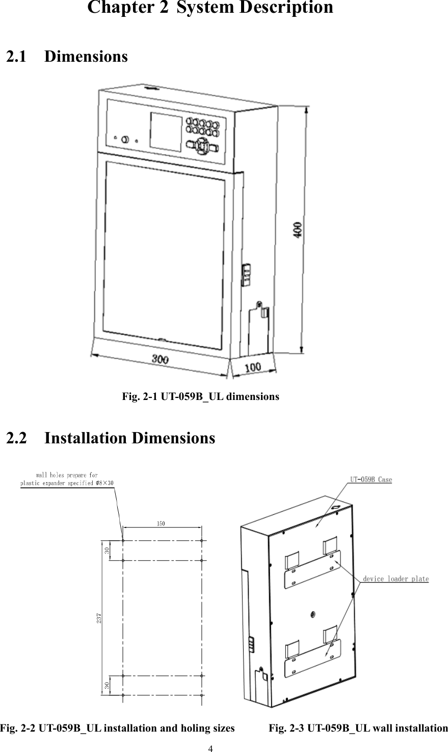 4   Chapter 2  System Description  2.1 Dimensions  Fig. 2-1 UT-059B_UL dimensions  2.2 Installation Dimensions      Fig. 2-2 UT-059B_UL installation and holing sizes      Fig. 2-3 UT-059B_UL wall installation 
