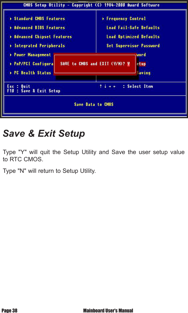 Type  "Y"  will  quit  the  Setup  Utility  and  Save  the  user  setup  value to RTC CMOS.Type "N" will return to Setup Utility.Save &amp; Exit Setup Mainboard User's ManualPage 38