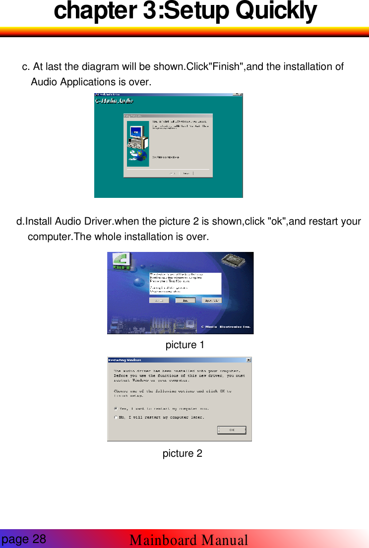 chapter 3:Setup Quicklyc. At last the diagram will be shown.Click"Finish",and the installation ofAudio Applications is over.d.Install Audio Driver.when the picture 2 is shown,click "ok",and restart yourcomputer.The whole installation is over.picture 1picture 2page 28Mainboard Manual