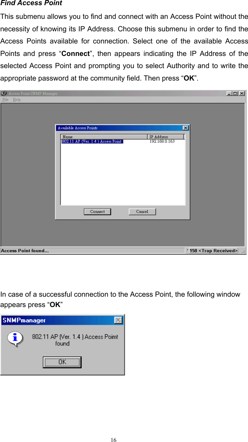   16 Find Access Point This submenu allows you to find and connect with an Access Point without the necessity of knowing its IP Address. Choose this submenu in order to find the Access Points available for connection. Select one of the available Access Points and press &ldquo;Connect&rdquo;, then appears indicating the IP Address of the selected Access Point and prompting you to select Authority and to write the appropriate password at the community field. Then press &ldquo;OK&rdquo;.     In case of a successful connection to the Access Point, the following window appears press &ldquo;OK&rdquo;       