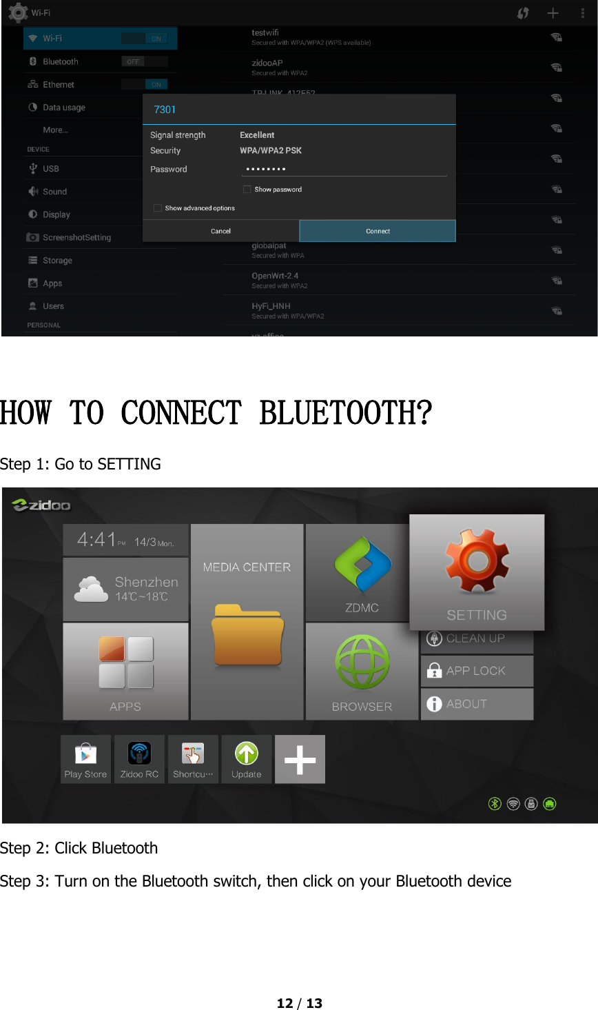  12 / 13    HOW TO CONNECT BLUETOOTH? Step 1: Go to SETTING  Step 2: Click Bluetooth Step 3: Turn on the Bluetooth switch, then click on your Bluetooth device 