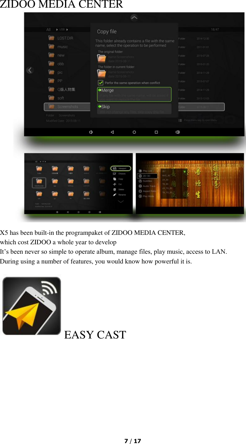  7 / 17  ZIDOO MEDIA CENTER  X5 has been built-in the programpaket of ZIDOO MEDIA CENTER, which cost ZIDOO a whole year to develop It’s been never so simple to operate album, manage files, play music, access to LAN.  During using a number of features, you would know how powerful it is. EASY CAST 