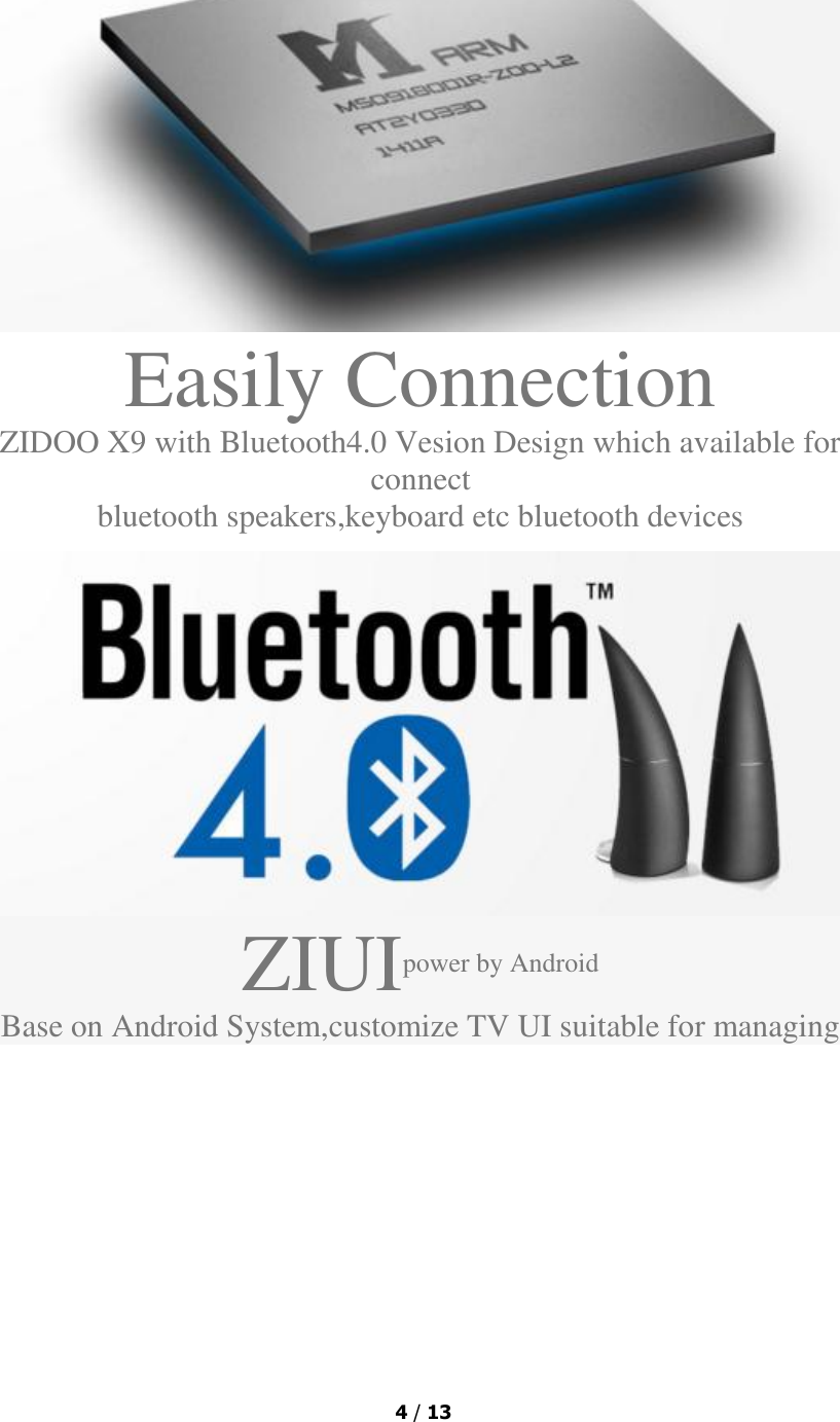  4 / 13   Easily Connection ZIDOO X9 with Bluetooth4.0 Vesion Design which available for connect bluetooth speakers,keyboard etc bluetooth devices  ZIUIpower by Android Base on Android System,customize TV UI suitable for managing 