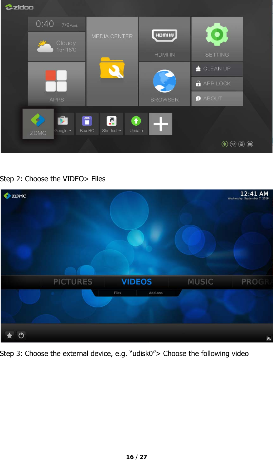  16 / 27    Step 2: Choose the VIDEO&gt; Files  Step 3: Choose the external device, e.g. “udisk0”&gt; Choose the following video 