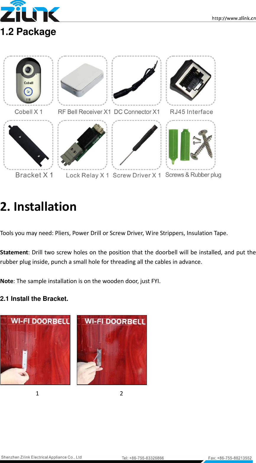   1.2 Package  2. Installation Tools you may need: Pliers, Power Drill or Screw Driver, Wire Strippers, Insulation Tape.  Statement: Drill two screw holes on the position that the doorbell will be installed, and put the rubber plug inside, punch a small hole for threading all the cables in advance.  Note: The sample installation is on the wooden door, just FYI. 2.1 Install the Bracket.                 1                         2 