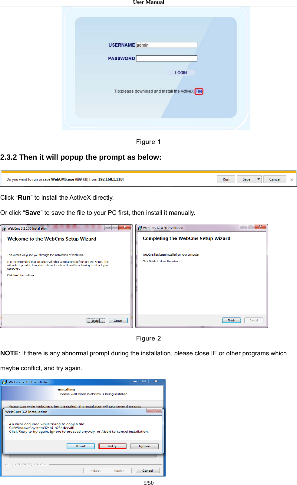 User Manual5/50Figure 12.3.2 Then it will popup the prompt as below:Click “Run” to install the ActiveX directly.Or click “Save” to save the file to your PC first, then install it manually.Figure 2NOTE: If there is any abnormal prompt during the installation, please close IE or other programs whichmaybe conflict, and try again.