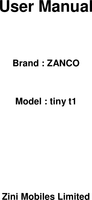  User Manual   Brand : ZANCO  Model : tiny t1     Zini Mobiles Limited   