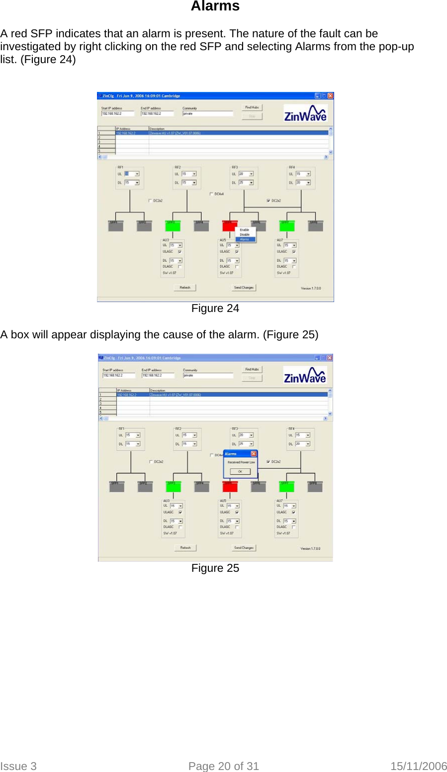 Alarms  A red SFP indicates that an alarm is present. The nature of the fault can be investigated by right clicking on the red SFP and selecting Alarms from the pop-up list. (Figure 24)    Figure 24  A box will appear displaying the cause of the alarm. (Figure 25)    Figure 25 Issue 3  Page 20 of 31  15/11/2006   