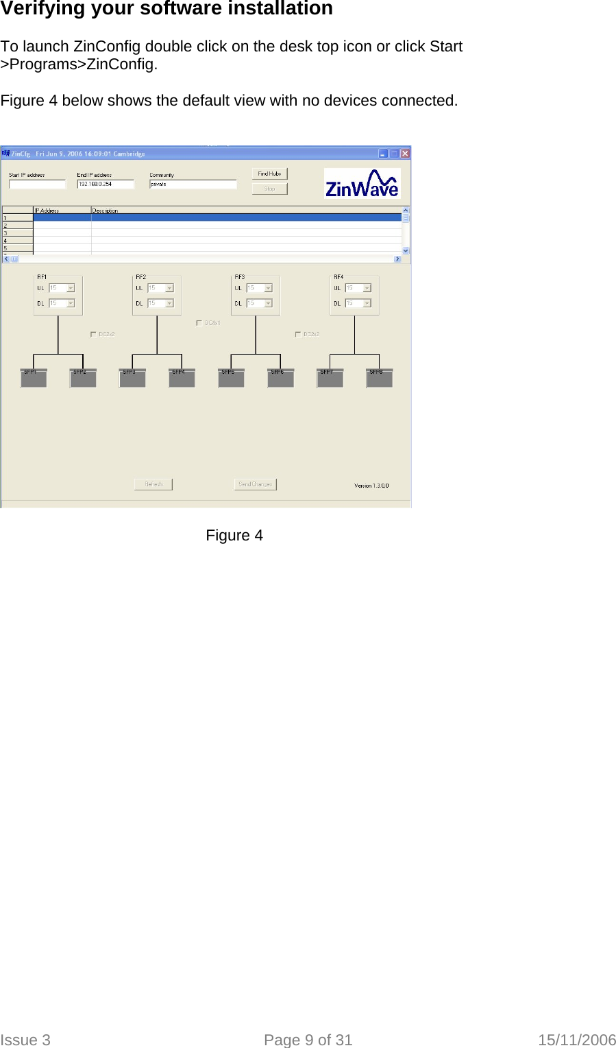  Verifying your software installation  To launch ZinConfig double click on the desk top icon or click Start &gt;Programs&gt;ZinConfig.  Figure 4 below shows the default view with no devices connected.     Figure 4      Issue 3  Page 9 of 31  15/11/2006   