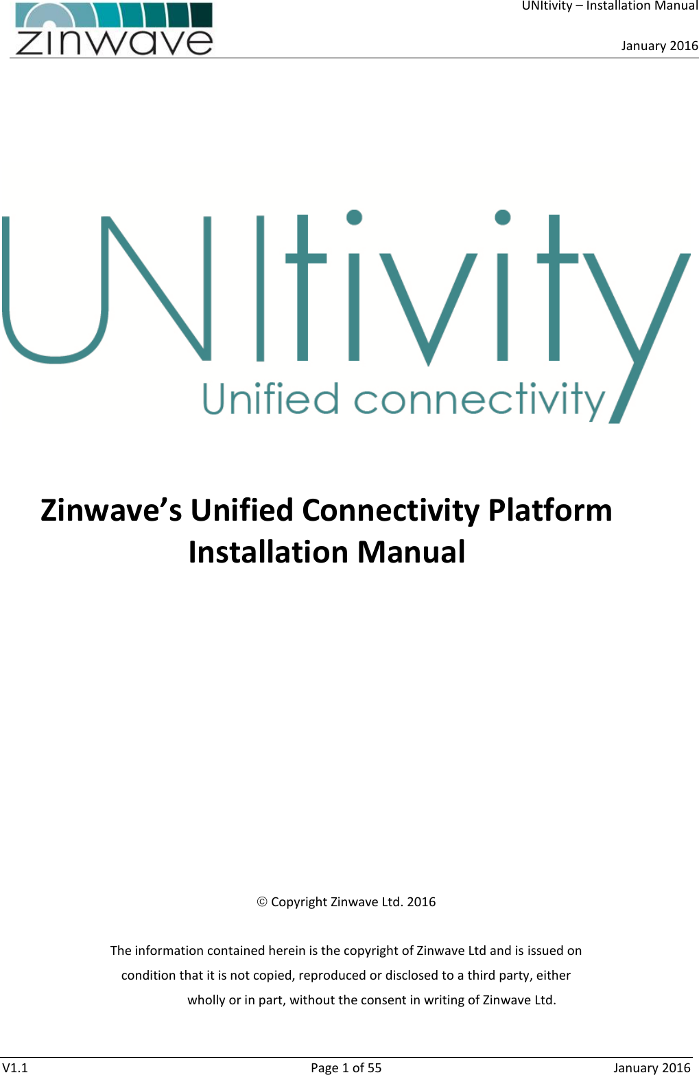     UNItivity – Installation Manual      January 2016  V1.1  Page 1 of 55  January 2016         Zinwave’s Unified Connectivity Platform  Installation Manual              Copyright Zinwave Ltd. 2016  The information contained herein is the copyright of Zinwave Ltd and is issued on condition that it is not copied, reproduced or disclosed to a third party, either   wholly or in part, without the consent in writing of Zinwave Ltd.  
