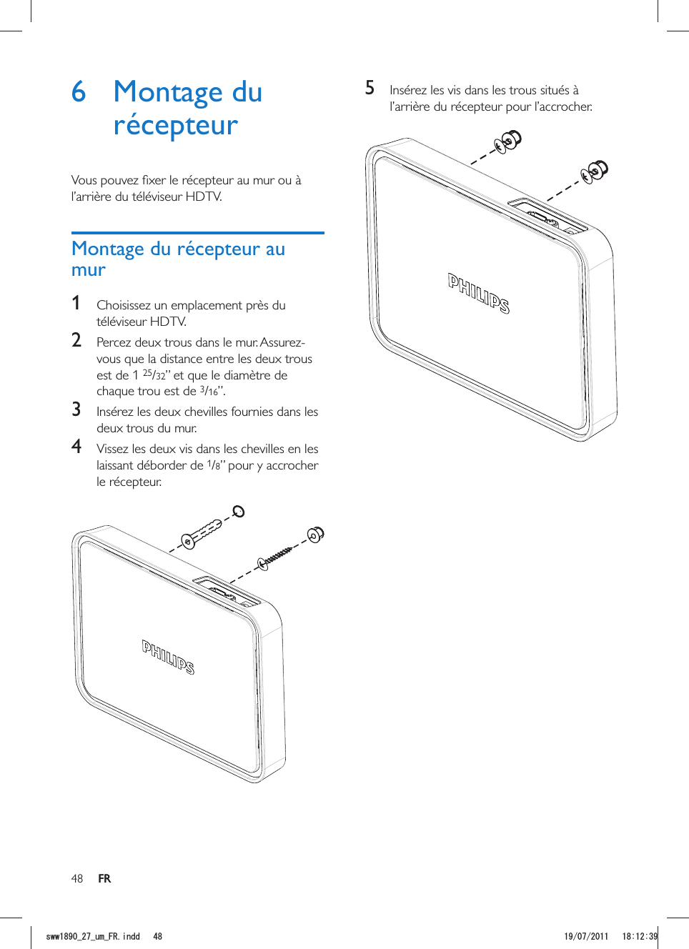 48 FR5  Insérez les vis dans les trous situés à  6 Montage du récepteurMontage du récepteur au mur1 téléviseur HDTV.2 vous que la distance entre les deux trous est de 1 2532chaque trou est de 316”.3  Insérez les deux chevilles fournies dans les deux trous du mur.4  Vissez les deux vis dans les chevilles en les laissant déborder de 18” pour y accrocher le récepteur.  FRUYYAAWOA(4KPFF 