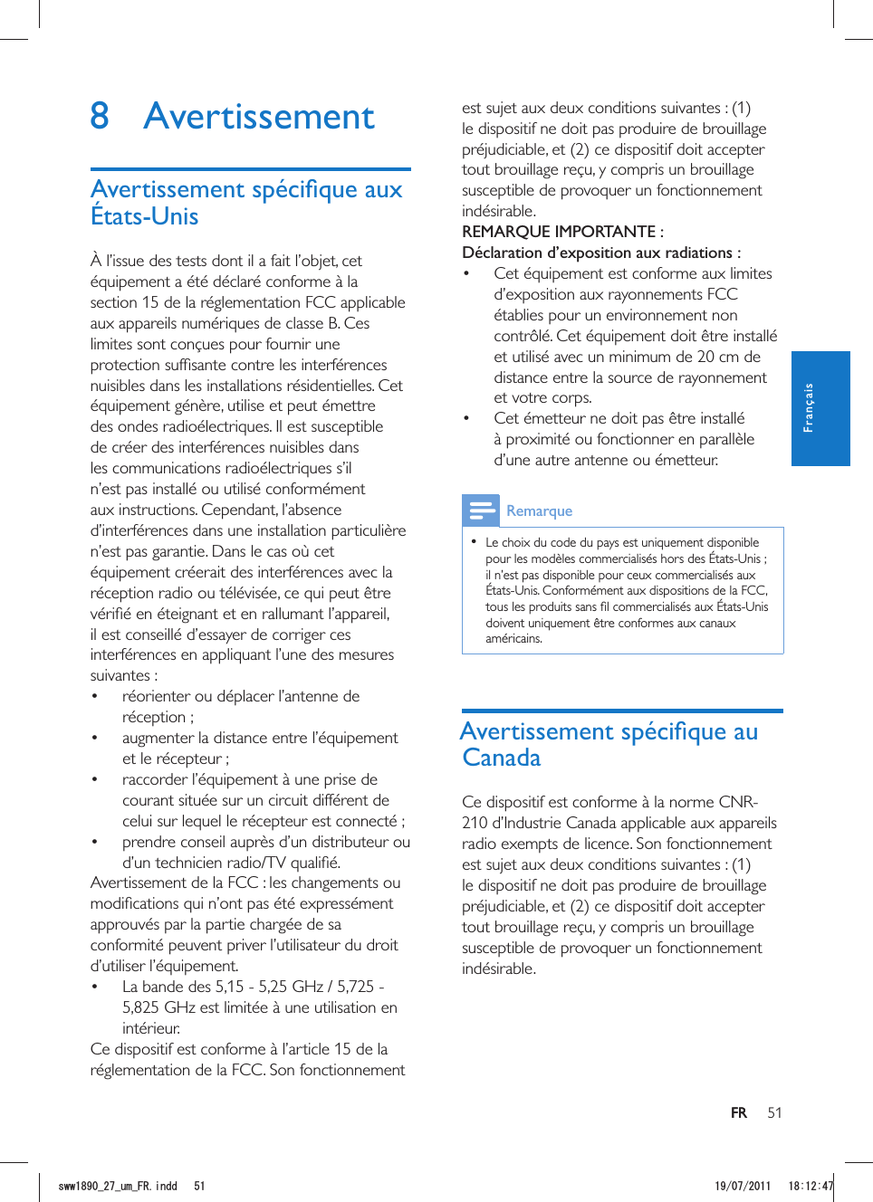 51FRest sujet aux deux conditions suivantes : (1) le dispositif ne doit pas produire de brouillage préjudiciable, et (2) ce dispositif doit accepter tout brouillage reçu, y compris un brouillage susceptible de provoquer un fonctionnement indésirable.REMARQUE IMPORTANTE :Déclaration d’exposition aux radiations : Cet équipement est conforme aux limites d’exposition aux rayonnements FCC établies pour un environnement non contrôlé. Cet équipement doit être installé et utilisé avec un minimum de 20 cm de distance entre la source de rayonnement et votre corps. Cet émetteur ne doit pas être installé d’une autre antenne ou émetteur.Remarque  Le choix du code du pays est uniquement disponible il n’est pas disponible pour ceux commercialisés aux doivent uniquement être conformes aux canaux américains.Canada210 d’Industrie Canada applicable aux appareils radio exempts de licence. Son fonctionnement est sujet aux deux conditions suivantes : (1) le dispositif ne doit pas produire de brouillage préjudiciable, et (2) ce dispositif doit accepter tout brouillage reçu, y compris un brouillage susceptible de provoquer un fonctionnement indésirable.8 AvertissementÉtats-UnisÀ l’issue des tests dont il a fait l’objet, cet équipement a été déclaré conforme à la section 15 de la réglementation FCC applicable limites sont conçues pour fournir une nuisibles dans les installations résidentielles. Cet des ondes radioélectriques. Il est susceptible de créer des interférences nuisibles dans les communications radioélectriques s’il n’est pas installé ou utilisé conformément aux instructions. Cependant, l’absence n’est pas garantie. Dans le cas où cet équipement créerait des interférences avec la réception radio ou télévisée, ce qui peut être il est conseillé d’essayer de corriger ces interférences en appliquant l’une des mesures suivantes :   réorienter ou déplacer l’antenne de   augmenter la distance entre l’équipement   raccorder l’équipement à une prise de courant située sur un circuit différent de  Avertissement de la FCC : les changements ou approuvés par la partie chargée de sa conformité peuvent priver l’utilisateur du droit d’utiliser l’équipement. 5,825 GHz est limitée à une utilisation en intérieur. Ce dispositif est conforme à l’article 15 de la réglementation de la FCC. Son fonctionnement FRFrançaisUYYAAWOA(4KPFF 