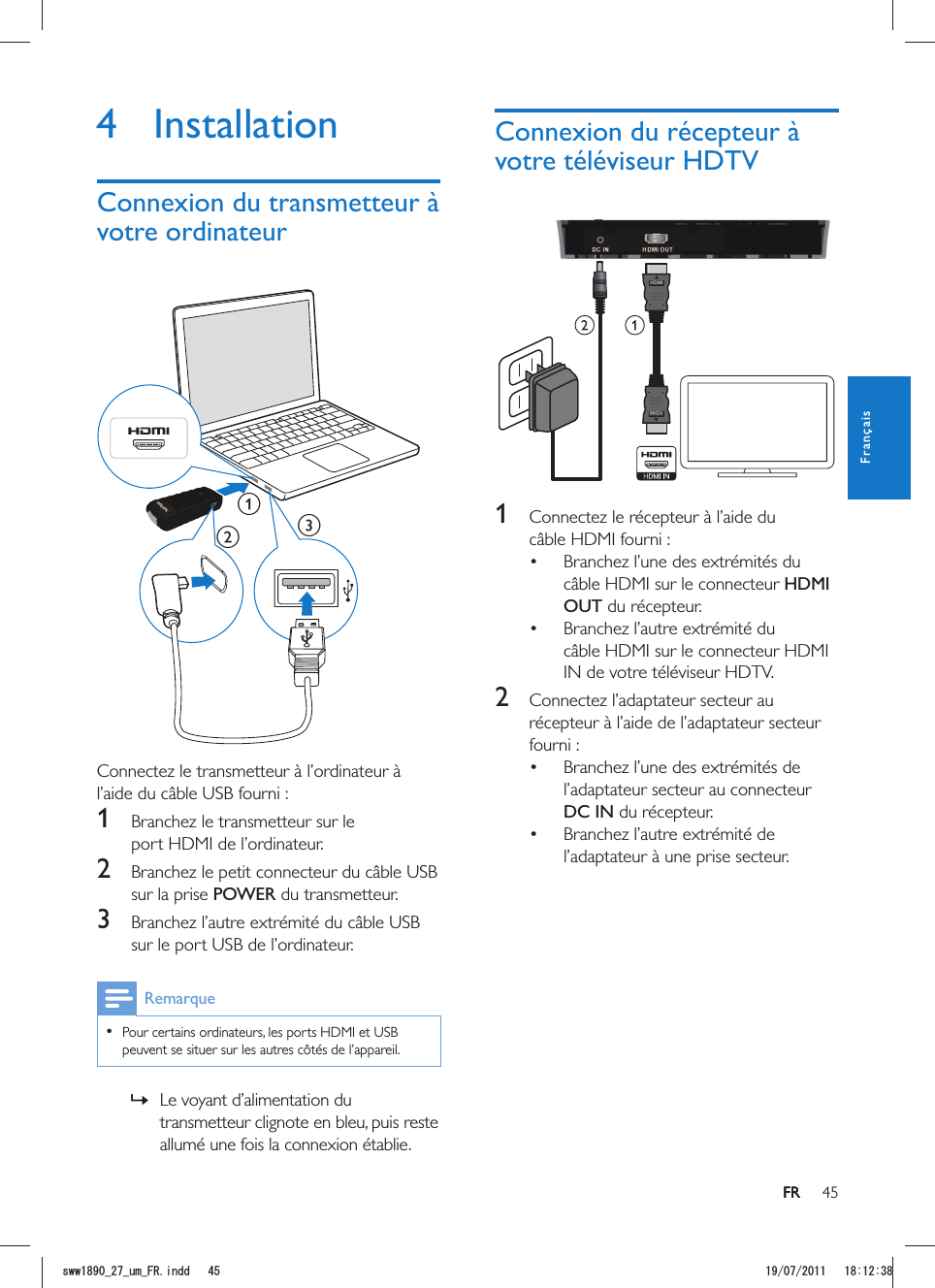 45FRConnexion du récepteur à votre téléviseur HDTVHDMIHDMI 1  Connectez le récepteur à l’aide du  HDMI OUT du récepteur. IN de votre téléviseur HDTV.2  Connectez l’adaptateur secteur au récepteur à l’aide de l’adaptateur secteur fourni : l’adaptateur secteur au connecteur DC IN du récepteur. l’adaptateur à une prise secteur.4 InstallationConnexion du transmetteur à votre ordinateurabc Connectez le transmetteur à l’ordinateur à 1 port HDMI de l’ordinateur.2 sur la prise POWER du transmetteur.3 Remarque  peuvent se situer sur les autres côtés de l’appareil. »Le voyant d’alimentation du transmetteur clignote en bleu, puis reste allumé une fois la connexion établie.FRFrançaisUYYAAWOA(4KPFF 