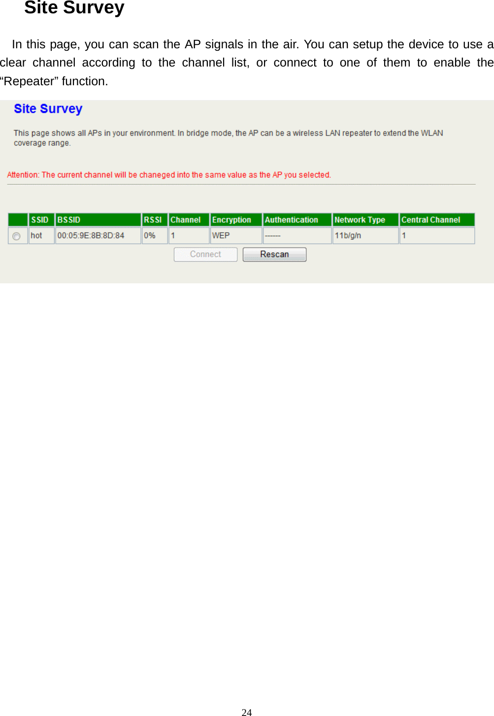  24Site Survey In this page, you can scan the AP signals in the air. You can setup the device to use a clear channel according to the channel list, or connect to one of them to enable the “Repeater” function.  