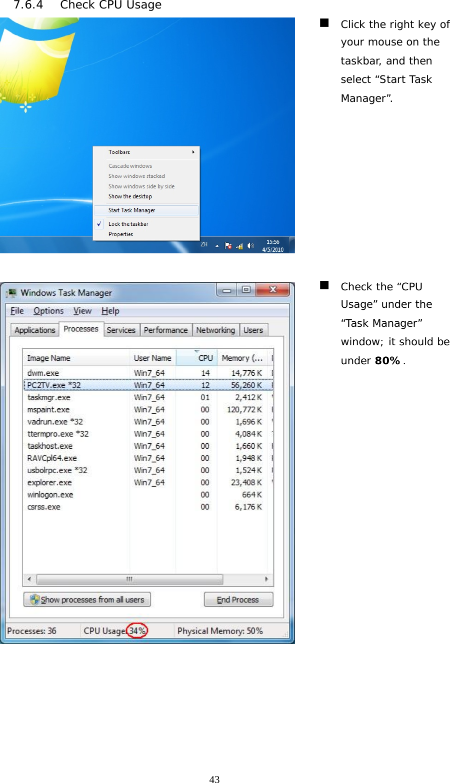   437.6.4 Check CPU Usage    Click the right key of your mouse on the taskbar, and then select “Start Task Manager”.    Check the “CPU Usage” under the “Task Manager” window; it should be under 80%. 