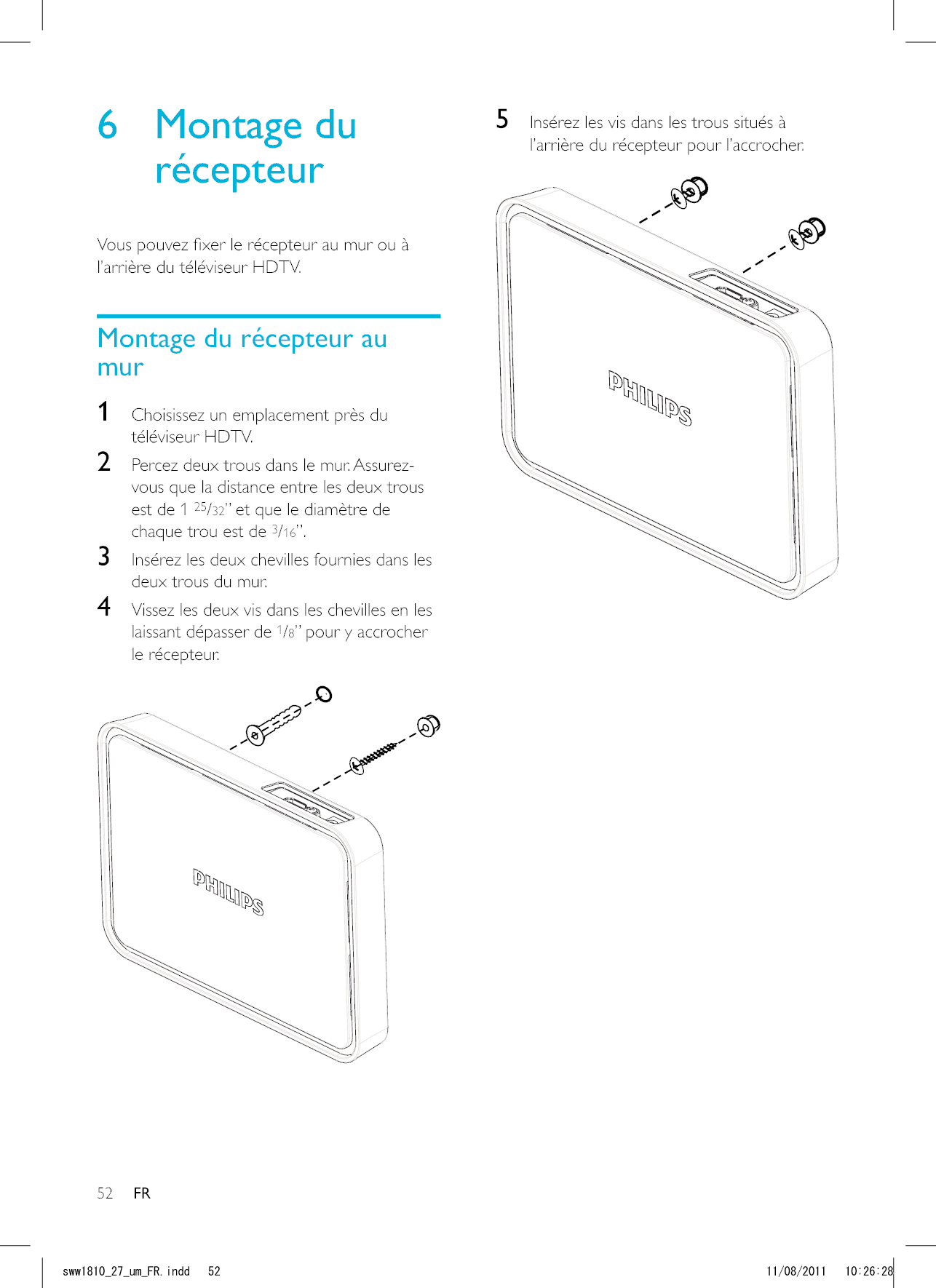 52 FR5  Insérez les vis dans les trous situés à    1 téléviseur HDTV.2 vous que la distance entre les deux trous est de 1 2532chaque trou est de 316”.3  Insérez les deux chevilles fournies dans les deux trous du mur.4  Vissez les deux vis dans les chevilles en les laissant dépasser de 18” pour y accrocher le récepteur.   UYYAAWOA(4KPFF 