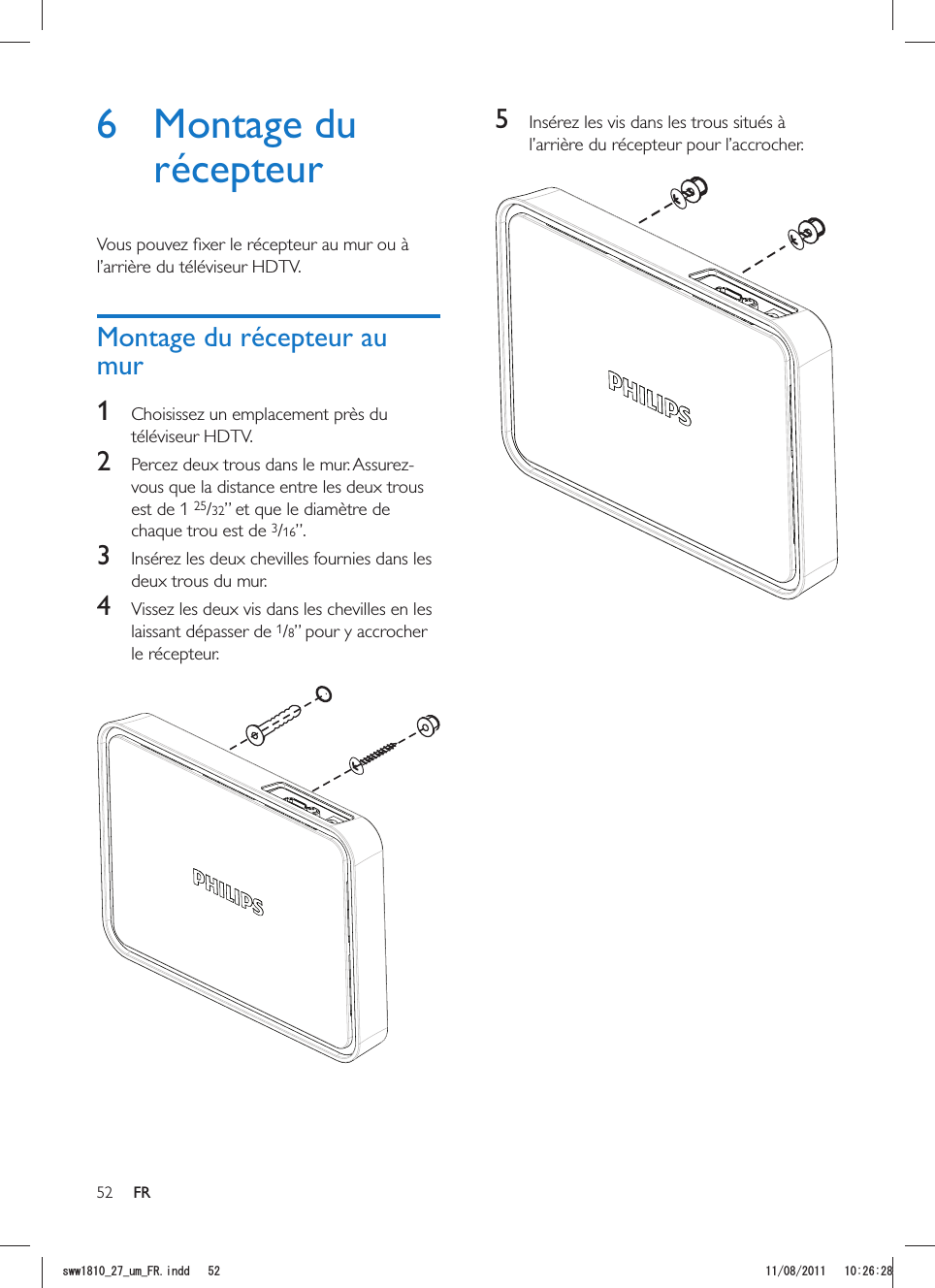 52 FR5  Insérez les vis dans les trous situés à    1 téléviseur HDTV.2 vous que la distance entre les deux trous est de 1 2532chaque trou est de 316”.3  Insérez les deux chevilles fournies dans les deux trous du mur.4  Vissez les deux vis dans les chevilles en les laissant dépasser de 18” pour y accrocher le récepteur.   UYYAAWOA(4KPFF 