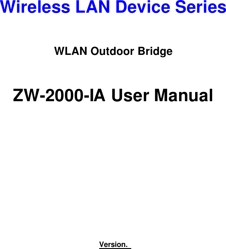    Wireless LAN Device Series  WLAN Outdoor Bridge  ZW-2000-IA User Manual             Version. 