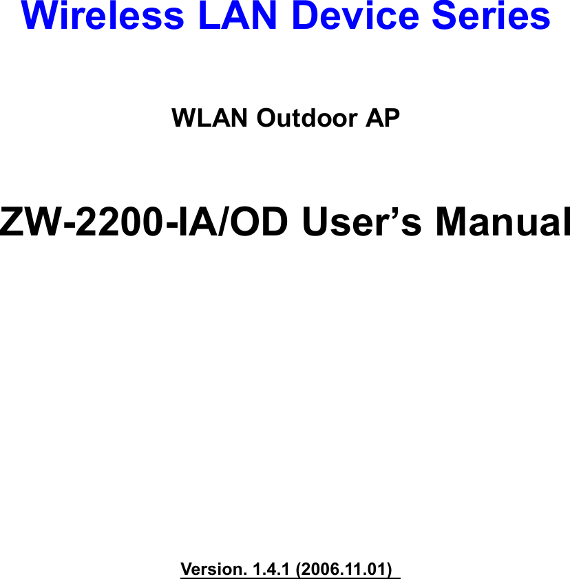    Wireless LAN Device Series  WLAN Outdoor AP  ZW-2200-IA/OD User’s Manual             Version. 1.4.1 (2006.11.01) 