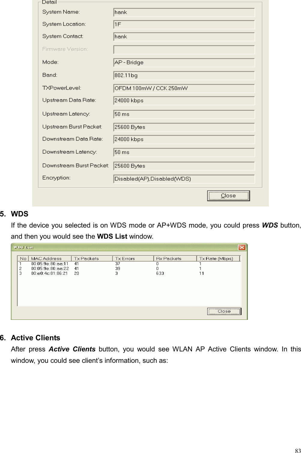  83 5. WDS If the device you selected is on WDS mode or AP+WDS mode, you could press WDS button, and then you would see the WDS List window.   6. Active Clients After press Active Clients button, you would see WLAN AP Active Clients window. In this window, you could see client’s information, such as: 