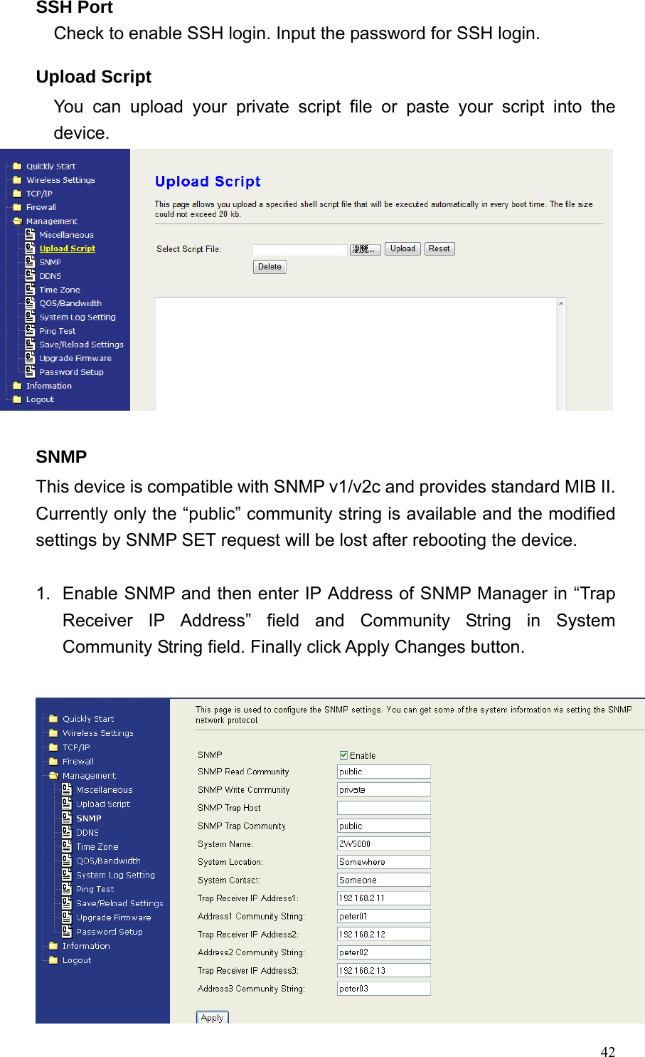  42SSH Port Check to enable SSH login. Input the password for SSH login. Upload Script You can upload your private script file or paste your script into the device.   SNMP This device is compatible with SNMP v1/v2c and provides standard MIB II. Currently only the “public” community string is available and the modified settings by SNMP SET request will be lost after rebooting the device.  1.  Enable SNMP and then enter IP Address of SNMP Manager in “Trap Receiver IP Address” field and Community String in System Community String field. Finally click Apply Changes button.   