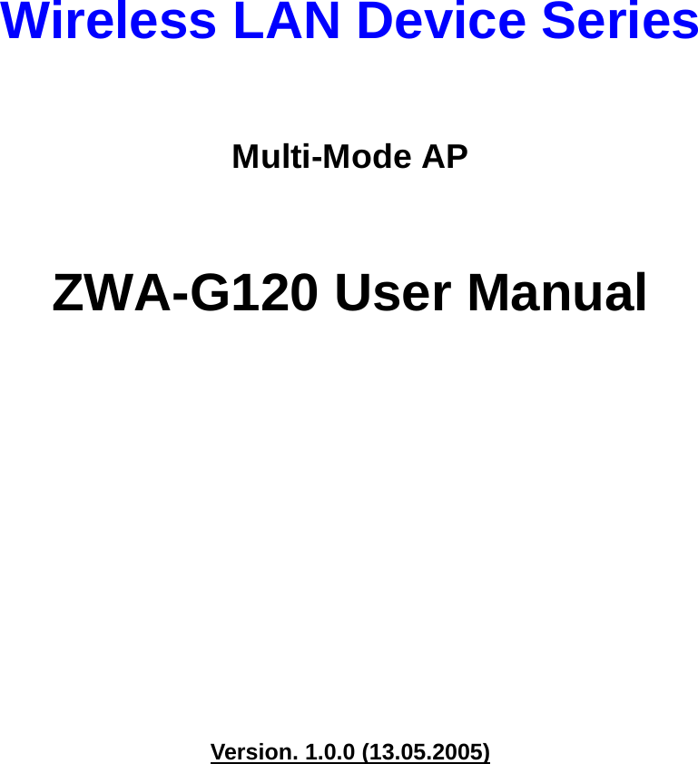    Wireless LAN Device Series  Multi-Mode AP  ZWA-G120 User Manual             Version. 1.0.0 (13.05.2005)