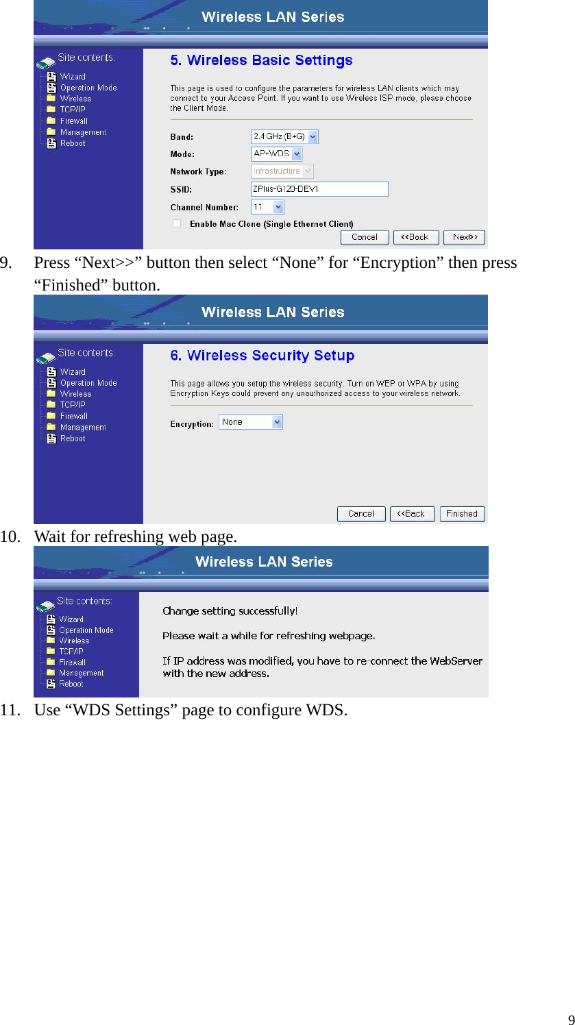  9 9. Press “Next&gt;&gt;” button then select “None” for “Encryption” then press “Finished” button.  10. Wait for refreshing web page.  11. Use “WDS Settings” page to configure WDS. 