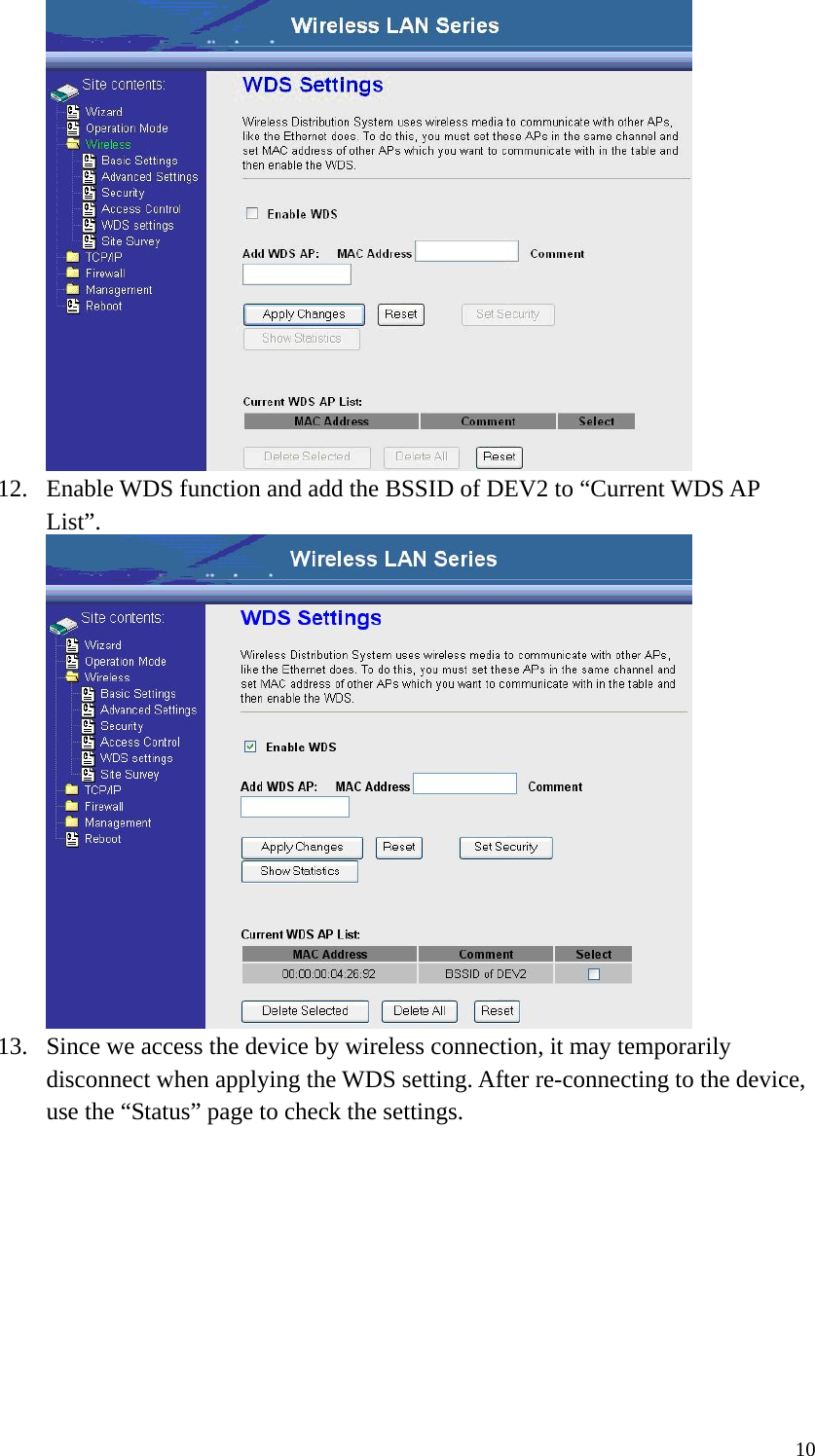  10 12. Enable WDS function and add the BSSID of DEV2 to “Current WDS AP List”.  13. Since we access the device by wireless connection, it may temporarily disconnect when applying the WDS setting. After re-connecting to the device, use the “Status” page to check the settings. 