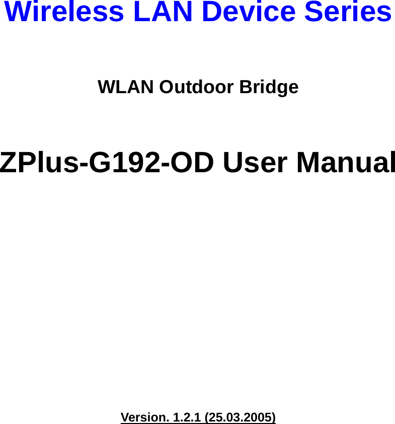    Wireless LAN Device Series  WLAN Outdoor Bridge  ZPlus-G192-OD User Manual             Version. 1.2.1 (25.03.2005)          