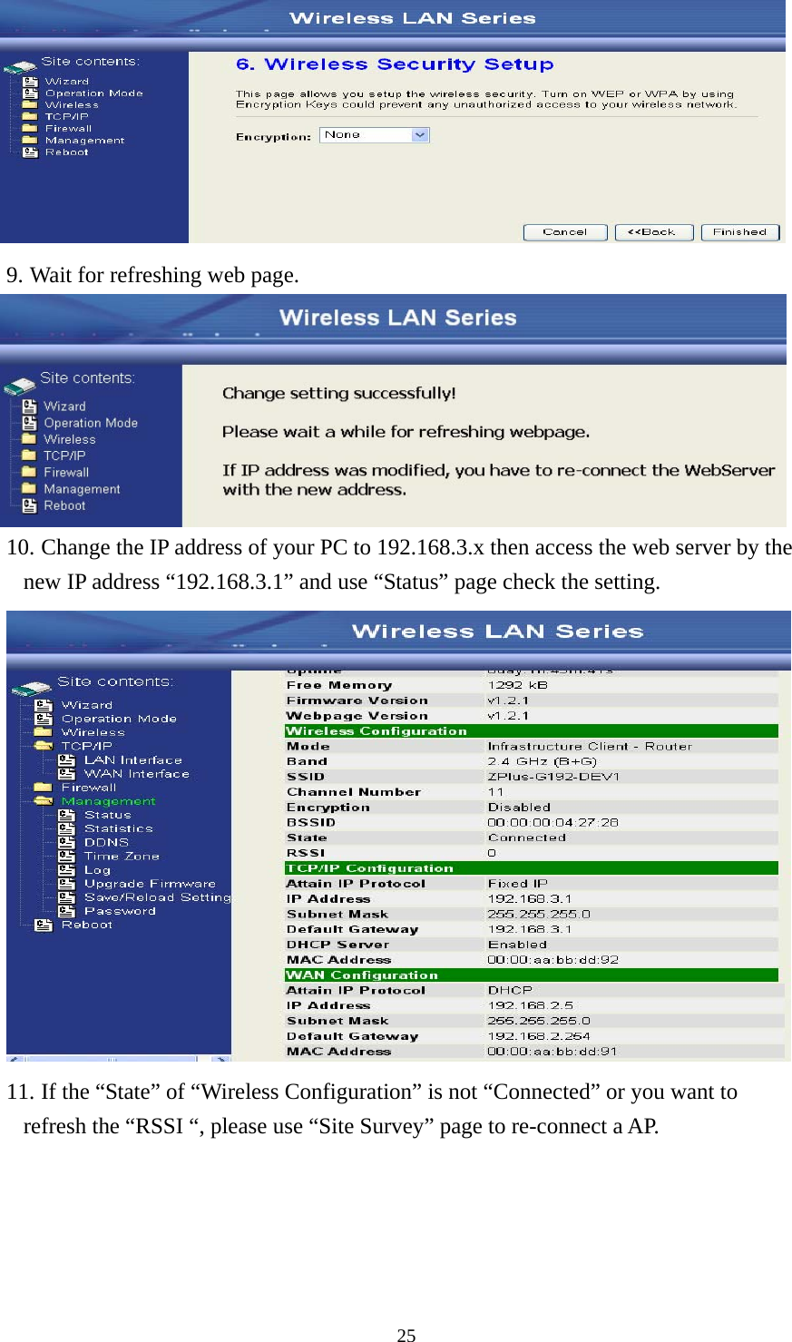  25 9. Wait for refreshing web page.  10. Change the IP address of your PC to 192.168.3.x then access the web server by the new IP address “192.168.3.1” and use “Status” page check the setting.  11. If the “State” of “Wireless Configuration” is not “Connected” or you want to refresh the “RSSI “, please use “Site Survey” page to re-connect a AP. 