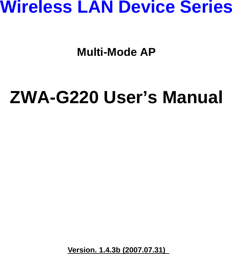    Wireless LAN Device Series  Multi-Mode AP  ZWA-G220 User’s Manual             Version. 1.4.3b (2007.07.31) 