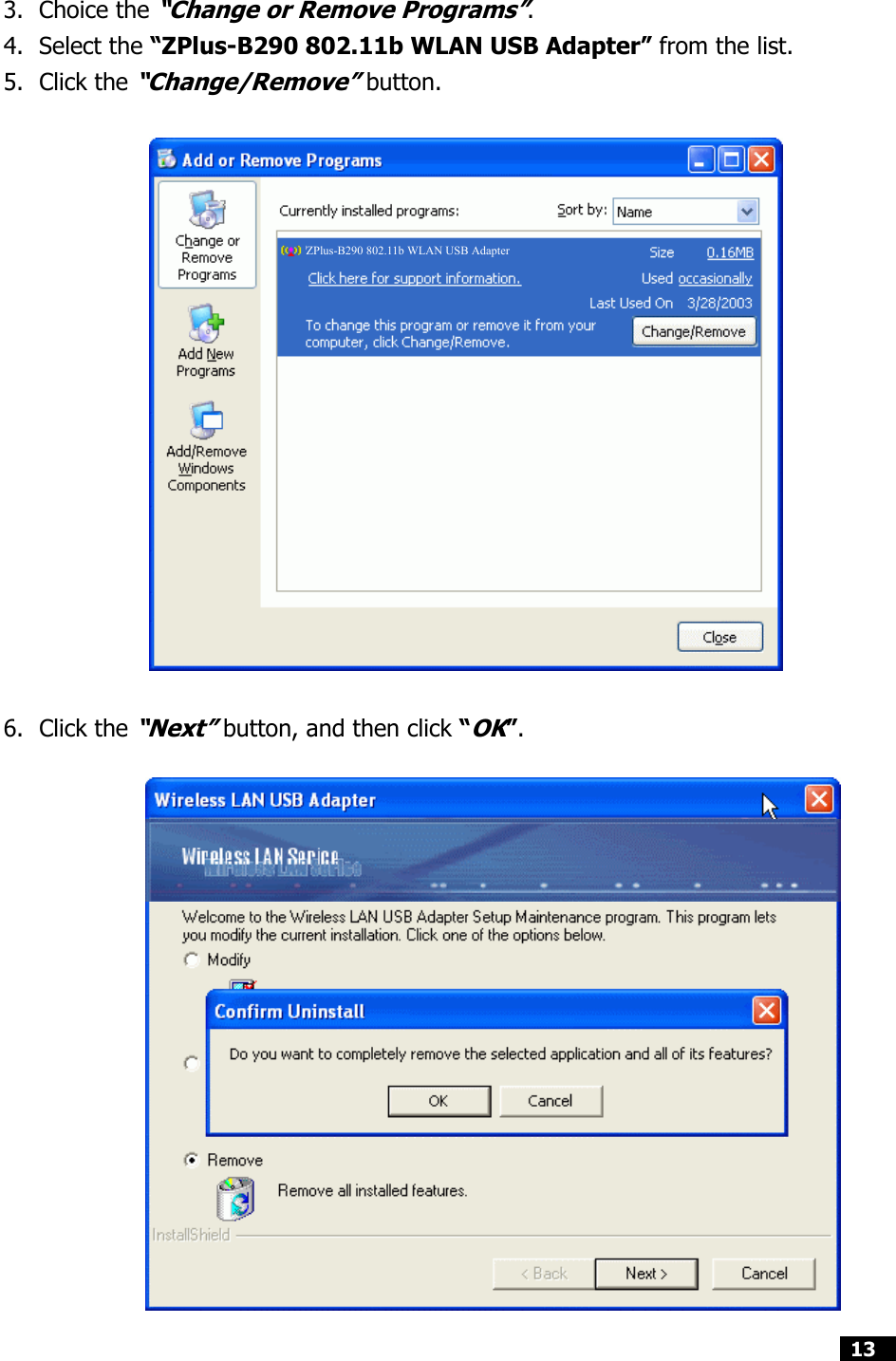  13    3. Choice the “Change or Remove Programs”. 4. Select the “ZPlus-B290 802.11b WLAN USB Adapter” from the list. 5. Click the “Change/Remove” button.    6. Click the “Next” button, and then click “OK”.                 ZPlus-B290 802.11b WLAN USB Adapter 