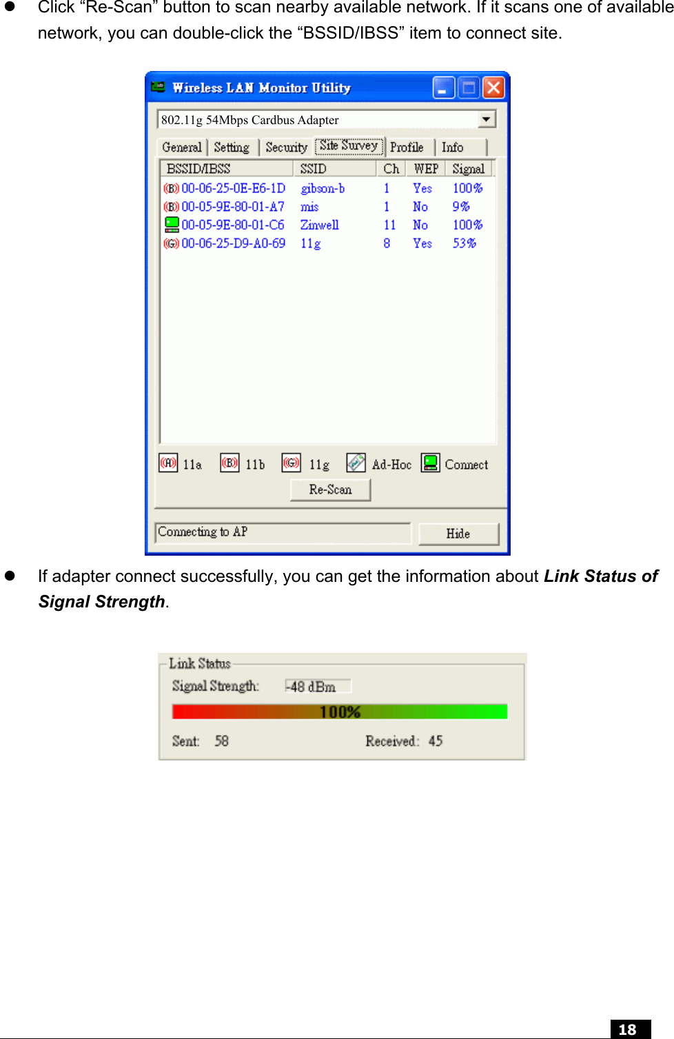  18   z  Click “Re-Scan” button to scan nearby available network. If it scans one of available network, you can double-click the “BSSID/IBSS” item to connect site.                             z  If adapter connect successfully, you can get the information about Link Status of Signal Strength.         802.11g 54Mbps Cardbus Adapter 