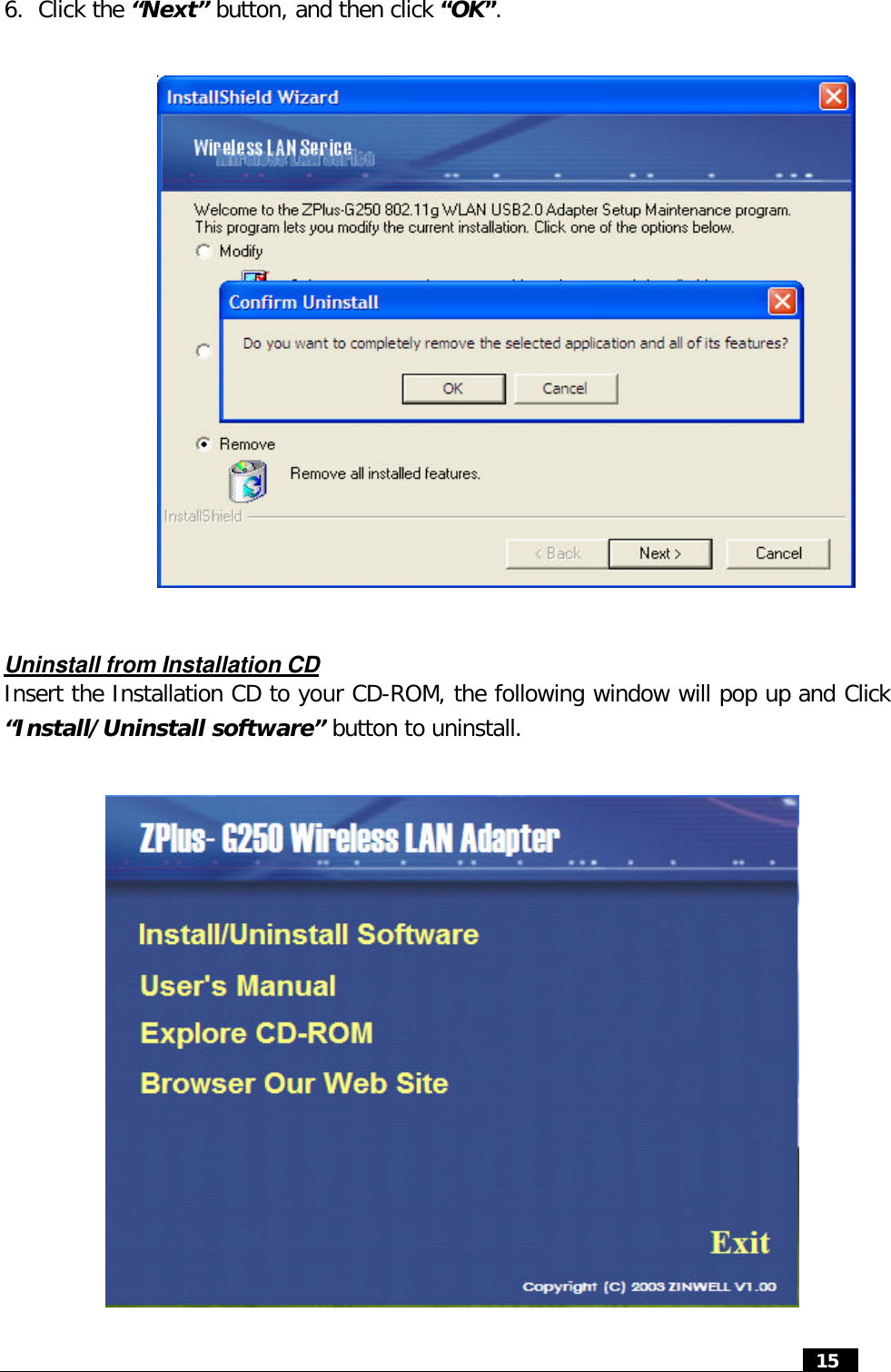  15  6. Click the “Next” button, and then click “OK”.                   Uninstall from Installation CD Insert the Installation CD to your CD-ROM, the following window will pop up and Click “Install/Uninstall software” button to uninstall.                  