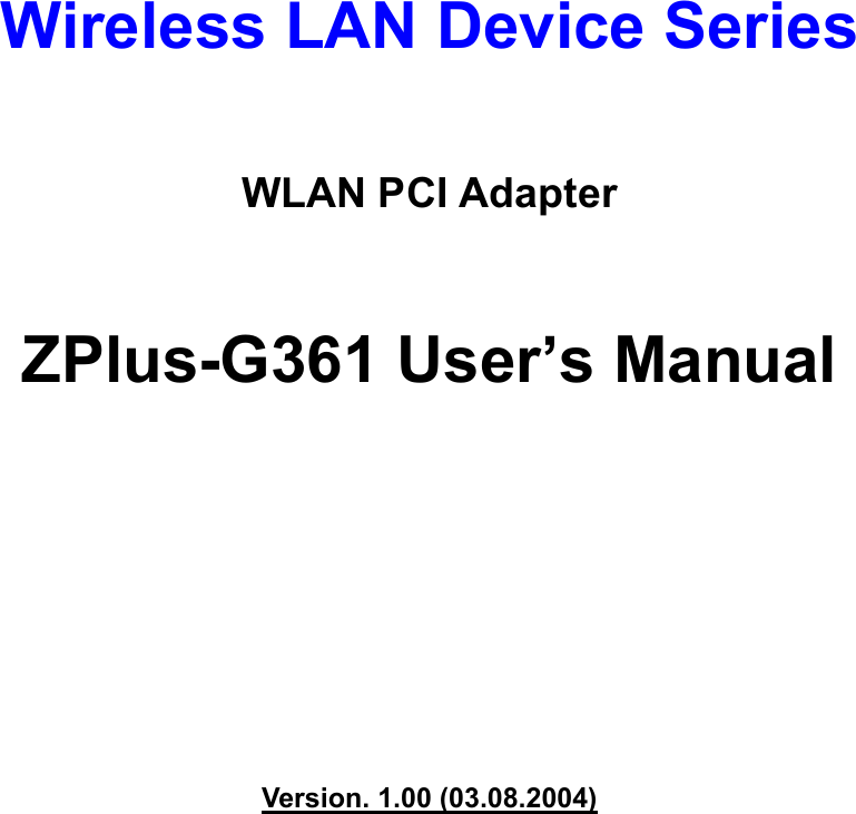    Wireless LAN Device Series  WLAN PCI Adapter  ZPlus-G361 User’s Manual          Version. 1.00 (03.08.2004)           