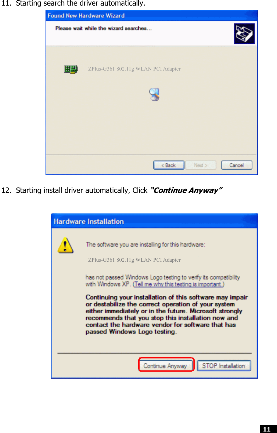  11   11. Starting search the driver automatically.                    12. Starting install driver automatically, Click “Continue Anyway”    ZPlus-G361 802.11g WLAN PCI Adapter ZPlus-G361 802.11g WLAN PCI Adapter 