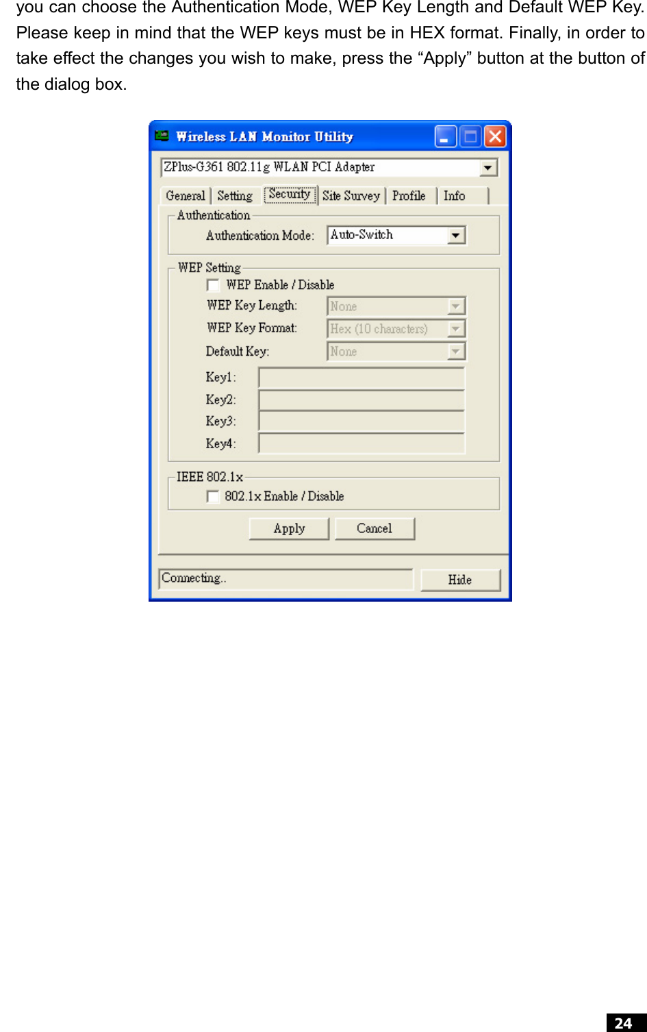  24  you can choose the Authentication Mode, WEP Key Length and Default WEP Key. Please keep in mind that the WEP keys must be in HEX format. Finally, in order totake effect the changes you wish to make, press the “Apply” button at the button of the dialog box.          