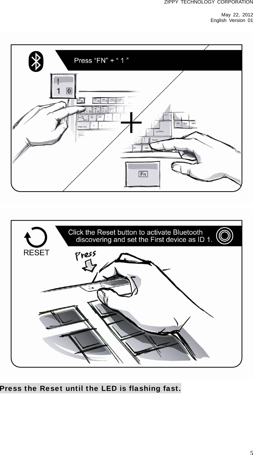 ZIPPY TECHNOLOGY CORPORATION  May 22, 2012 English Version 01   5Press the Reset until the LED is flashing fast.  