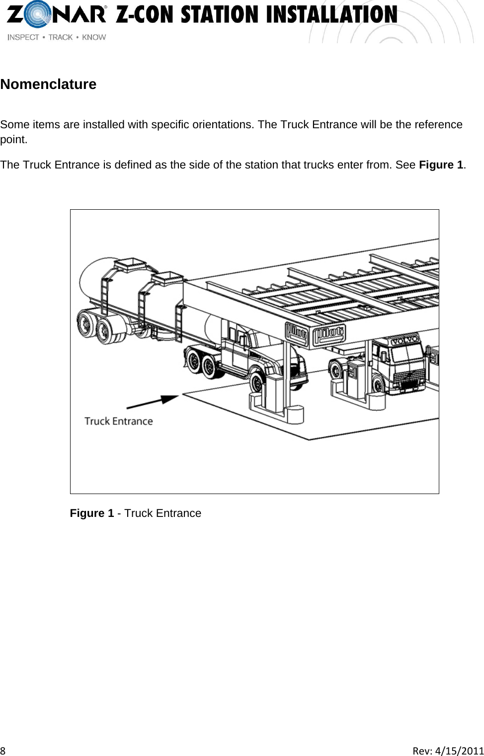   8  Rev:4/15/2011  Nomenclature  Some items are installed with specific orientations. The Truck Entrance will be the reference point. The Truck Entrance is defined as the side of the station that trucks enter from. See Figure 1.   Figure 1 - Truck Entrance 