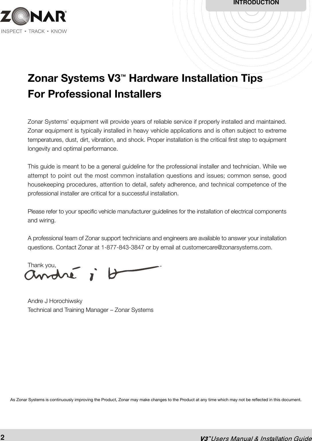 As Zonar Systems is continuously improving the Product, Zonar may make changes to the Product at any time which may not be reflected in this document.INTRODUCTION2Zonar Systems V3™ Hardware Installation TipsFor Professional InstallersZonar Systems’ equipment will provide years of reliable service if properly installed and maintained.Zonar equipment is typically installed in heavy vehicle applications and is often subject to extremetemperatures, dust, dirt, vibration, and shock. Proper installation is the critical first step to equipmentlongevity and optimal performance.This guide is meant to be a general guideline for the professional installer and technician. While weattempt to point out the most common installation questions and issues; common sense, goodhousekeeping procedures, attention to detail, safety adherence, and technical competence of theprofessional installer are critical for a successful installation.Please refer to your specific vehicle manufacturer guidelines for the installation of electrical componentsand wiring.A professional team of Zonar support technicians and engineers are available to answer your installationquestions. Contact Zonar at 1-877-843-3847 or by email at customercare@zonarsystems.com.Thank you,Andre J HorochiwskyTechnical and Training Manager – Zonar Systems