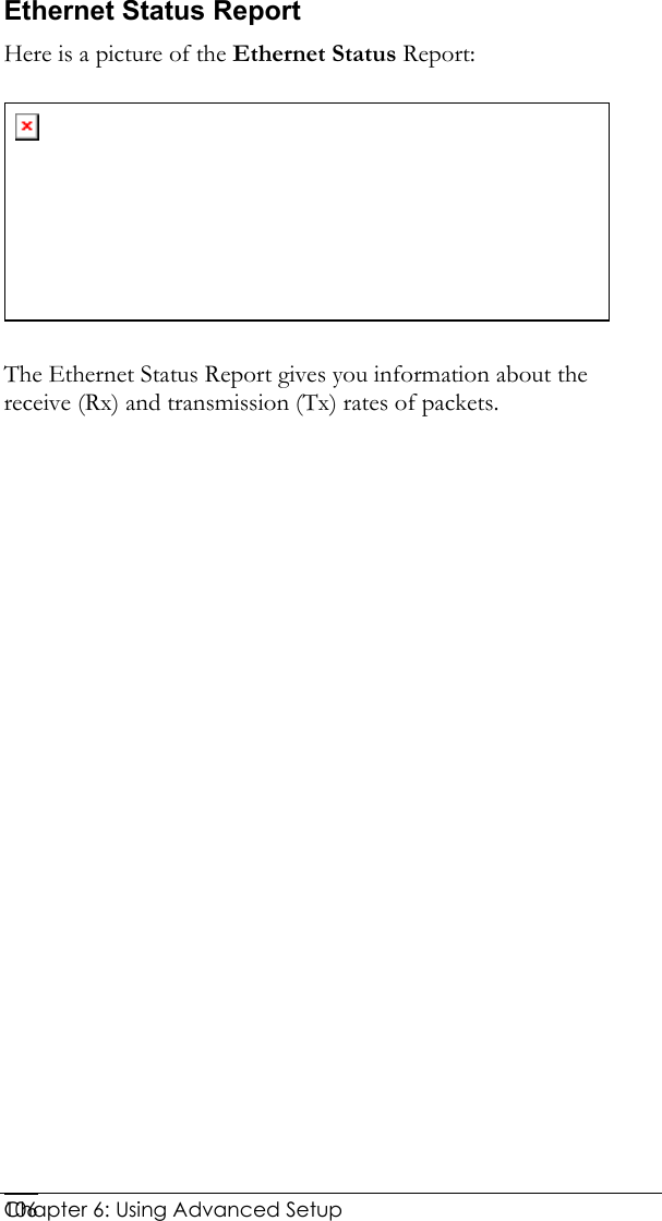  Chapter 6: Using Advanced Setup     106Ethernet Status Report Here is a picture of the Ethernet Status Report:    The Ethernet Status Report gives you information about the receive (Rx) and transmission (Tx) rates of packets.  