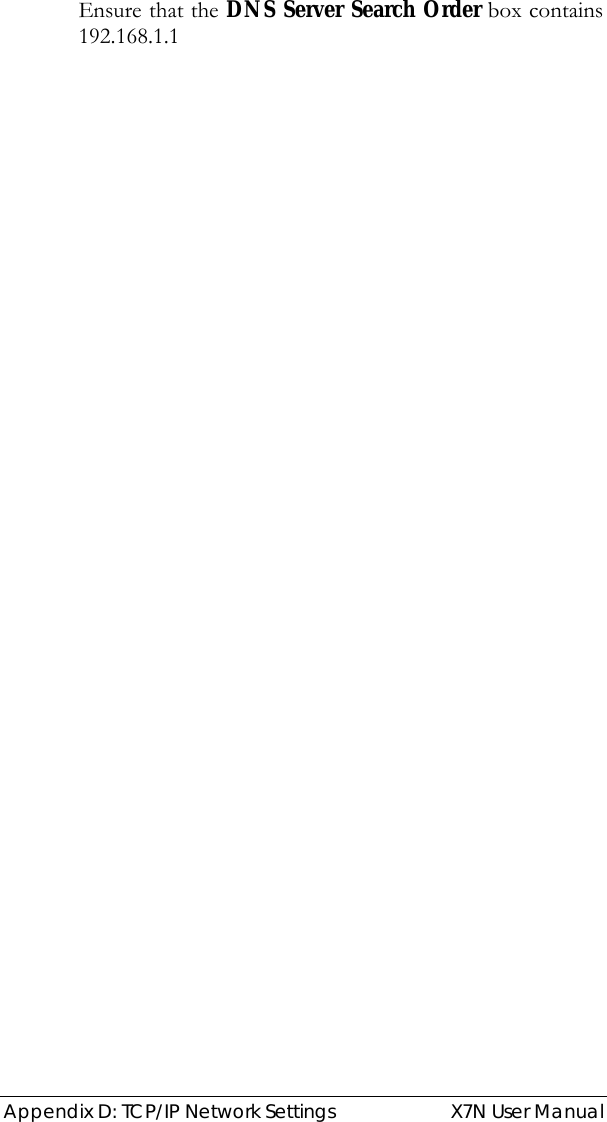  Appendix D: TCP/IP Network Settings  X7N User Manual Ensure that the DNS Server Search Order box contains 192.168.1.1  