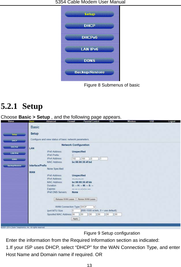 5354 Cable Modem User Manual 13  Figure 8 Submenus of basic    5.2.1 Setup Choose Basic &gt; Setup , and the following page appears.  Figure 9 Setup configuration Enter the information from the Required Information section as indicated: 1.If your ISP uses DHCP, select “DHCP” for the WAN Connection Type, and enter Host Name and Domain name if required. OR 