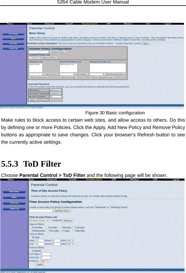 5354 Cable Modem User Manual 33               Figure 30 Basic configuration Make rules to block access to certain web sites, and allow access to others. Do this by defining one or more Policies. Click the Apply, Add New Policy and Remove Policy buttons as appropriate to save changes. Click your browser&apos;s Refresh button to see the currently active settings.  5.5.3 ToD Filter Choose Parental Control &gt; ToD Filter and the following page will be shown.             