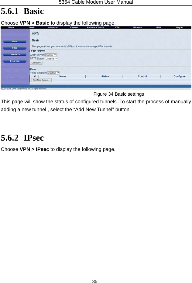 5354 Cable Modem User Manual 35 5.6.1 Basic Choose VPN &gt; Basic to display the following page.  Figure 34 Basic settings This page will show the status of configured tunnels .To start the process of manually adding a new tunnel , select the “Add New Tunnel” button.   5.6.2 IPsec Choose VPN &gt; IPsec to display the following page.   