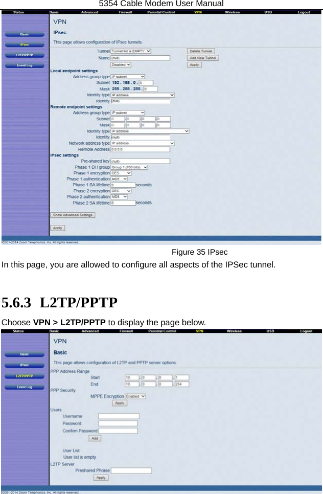 5354 Cable Modem User Manual 36  Figure 35 IPsec In this page, you are allowed to configure all aspects of the IPSec tunnel.  5.6.3 L2TP/PPTP Choose VPN &gt; L2TP/PPTP to display the page below.            