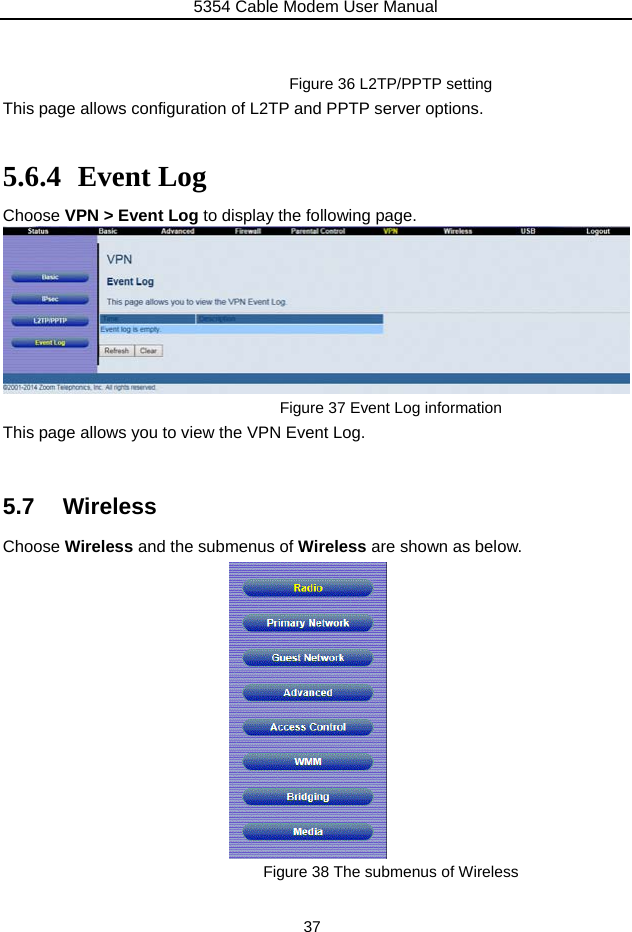 5354 Cable Modem User Manual 37   Figure 36 L2TP/PPTP setting This page allows configuration of L2TP and PPTP server options.  5.6.4 Event Log Choose VPN &gt; Event Log to display the following page.    Figure 37 Event Log information This page allows you to view the VPN Event Log.  5.7 Wireless Choose Wireless and the submenus of Wireless are shown as below.             Figure 38 The submenus of Wireless  